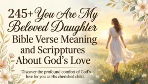 245+ You Are My Beloved Daughter Bible Verse Meaning and Scriptures About God's Love